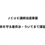 ＪＣＵＥ講師派遣事業 【命を守る着衣泳・ういてまて講習】開催と 指導員募集