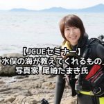 【JCUEセミナー】「水俣の海が教えてくれるもの」 写真家 尾崎たまき氏