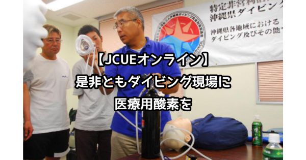 【JCUEオンライン】是非ともダイビング現場に医療用酸素を