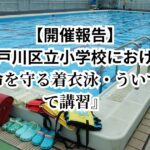 【開催報告】江戸川区立小学校における『命を守る着衣泳・ういてまて講習』
