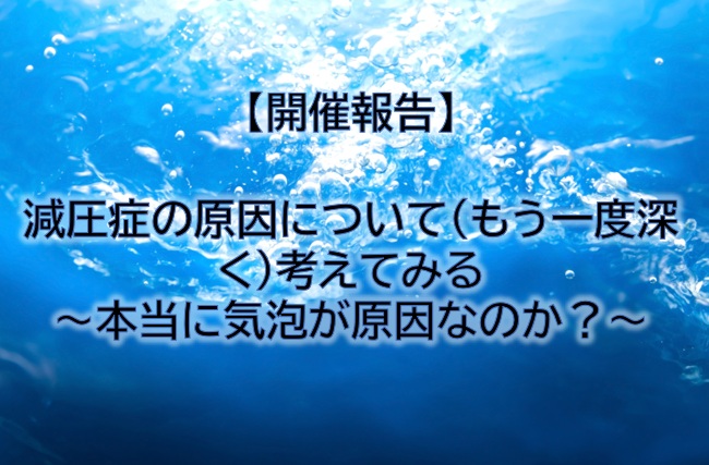 【開催報告】「減圧症の原因について（もう一度深く）考えてみる ～本当に気泡が原因なのか？～」 望月 徹氏