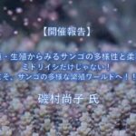 【開催報告】「繁殖・生殖からみるサンゴの多様性と柔軟性~ミドリイシだけじゃない!ようこそ、サンゴの多様な繁殖ワールドへ!!~」  磯村尚子 氏(沖縄工業高等専門学校 生物資源工学科)