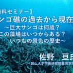 【無料　オンラインセミナー】  「サンゴ礁の過去から現在  〜巨大サンゴは何歳？この藻場はいつからある？いつもの景色の歴史〜」